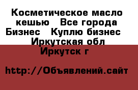 Косметическое масло кешью - Все города Бизнес » Куплю бизнес   . Иркутская обл.,Иркутск г.